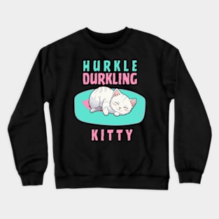 Hurkle Durkling Kitty Crewneck Sweatshirt